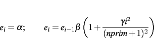 \begin{displaymath}
e_i = \alpha ; \qquad e_i=e_{i-1} \beta \left(1+\frac{\gamma i^2}{(\text{\emph{nprim}}+1)^2}\right)
\end{displaymath}