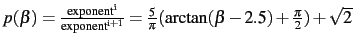 $p(\beta)=\frac{\mathrm{exponent^i}}{\mathrm{exponent^{i+1}}}=
\frac{5}{\pi}(\arctan(\beta-2.5)+\frac{\pi}{2})+\sqrt{2}$