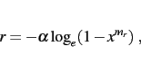 \begin{displaymath}
r = - \alpha \log_e (1-x^{m_r})\; ,
\end{displaymath}