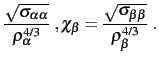 $\displaystyle \frac{\sqrt{\sigma_{\alpha\alpha}}}{\rho_\alpha^{4/3}}\;,
\chi_\beta = \frac{\sqrt{\sigma_{\beta\beta}}}{\rho_\beta^{4/3}}\;.$