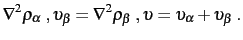 $\displaystyle \nabla^2\rho_\alpha \; ,
\upsilon_\beta=\nabla^2\rho_\beta \; ,
\upsilon=\upsilon_\alpha+\upsilon_\beta \;.$