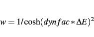 \begin{displaymath}
w=1/\cosh(dynfac*\Delta E)^2
\end{displaymath}