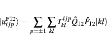 \begin{displaymath}
\vert u_{ijp}^{\rm F12}\rangle = \sum_{p=\pm 1} \sum_{kl} T^{ijp}_{kl} \hat Q_{12} \hat F_{12} \vert kl\rangle
\end{displaymath}