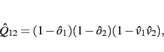 \begin{displaymath}
\hat Q_{12} = (1-\hat o_1) (1 - \hat o_2) (1 - \hat v_1 \hat v_2),
\end{displaymath}