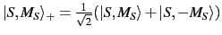 $\vert S,M_S\rangle_+ = \frac{1}{\sqrt{2}} (\vert S,M_S\rangle + \vert S,-M_S\rangle)$