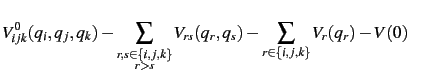 $\displaystyle V_{ijk}^0(q_i,q_j,q_k) - \sum_{\stackrel{\scriptstyle r,s\in\{i,j,k\}}{r>s}} V_{rs}(q_r,q_s) - \sum_{r\in\{i,j,k\}} V_r(q_r) - V(0) \qquad$