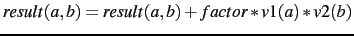 $result(a,b)=result(a,b) + factor*v1(a)*v2(b)$