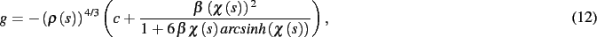 \begin{dmath}
g=- \left( \rho \left( s \right) \right) ^{4/3} \left( c+{\frac {\...
...ht) {\it arcsinh} \left( \chi \left( s \right) \right) }}
\right)
,\end{dmath}