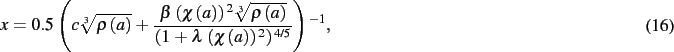 \begin{dmath}
x= 0.5\, \left( c\sqrt [3]{\rho \left( a \right) }+{\frac {\beta\,...
... \chi \left( a \right) \right) ^
{2} \right) ^{4/5}}} \right) ^{-1}
,\end{dmath}