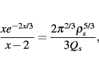 \begin{displaymath}
\frac{xe^{-2x/3}}{x-2}=\frac{2\pi^{2/3}\rho_s^{5/3}}{3Q_s}
,\end{displaymath}