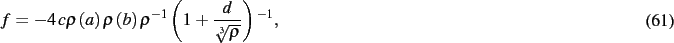 \begin{dmath}
f=-4\,c\rho \left( a \right) \rho \left( b \right) {\rho}^{-1} \left( 1
+{\frac {d}{\sqrt [3]{\rho}}} \right) ^{-1}
,\end{dmath}