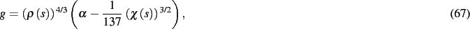 \begin{dmath}
g= \left( \rho \left( s \right) \right) ^{4/3} \left( \alpha-{\frac {1
}{137}}\, \left( \chi \left( s \right) \right) ^{3/2} \right)
,\end{dmath}