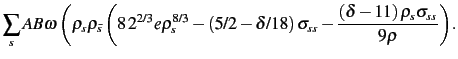 $\displaystyle \sum_s
AB\omega\,\biggl (\rho_{s}\rho_{\bar s}\left (8\,{2}^{2/3...
...}-
{\frac {\left (\delta-11\right )\rho_{s}\sigma_{ss}}{9\rho}}\right)\biggr..$