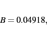 \begin{displaymath}
B= 0.04918
,\end{displaymath}