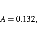 \begin{displaymath}
A= 0.132
,\end{displaymath}