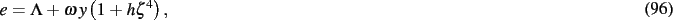 \begin{dmath}
e=\Lambda+\omega\,y \left( 1+h{\zeta}^{4} \right)
,\end{dmath}