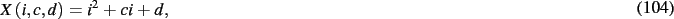 \begin{dmath}
X \left( i,c,d \right) ={i}^{2}+ci+d
,\end{dmath}