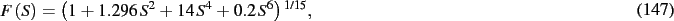 \begin{dmath}
F \left( S \right) = \left( 1+ 1.296\,{S}^{2}+14\,{S}^{4}+ 0.2\,{S}^{6}
\right) ^{1/15}
,\end{dmath}