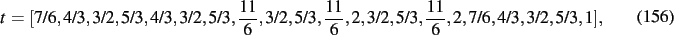 \begin{dmath}
t=[7/6,4/3,3/2,5/3,4/3,3/2,5/3,{\frac {11}{6}},3/2,5/3,{\frac {11}{6}},
2,3/2,5/3,{\frac {11}{6}},2,7/6,4/3,3/2,5/3,1]
,\end{dmath}