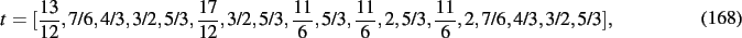 \begin{dmath}
t=[{\frac {13}{12}},7/6,4/3,3/2,5/3,{\frac {17}{12}},3/2,5/3,{\fra...
...
}{6}},5/3,{\frac {11}{6}},2,5/3,{\frac {11}{6}},2,7/6,4/3,3/2,5/3]
,\end{dmath}