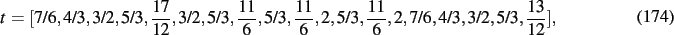 \begin{dmath}
t=[7/6,4/3,3/2,5/3,{\frac {17}{12}},3/2,5/3,{\frac {11}{6}},5/3,{\...
...
{11}{6}},2,5/3,{\frac {11}{6}},2,7/6,4/3,3/2,5/3,{\frac {13}{12}}]
,\end{dmath}