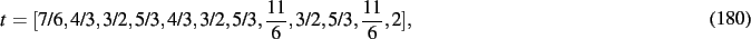 \begin{dmath}
t=[7/6,4/3,3/2,5/3,4/3,3/2,5/3,{\frac {11}{6}},3/2,5/3,{\frac {11}{6}},
2]
,\end{dmath}