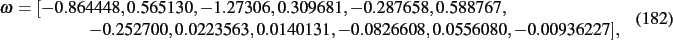 \begin{dmath}
\omega=[- 0.864448, 0.565130,- 1.27306, 0.309681,- 0.287658, 0.588...
...0.252700, 0.0223563, 0.0140131,- 0.0826608, 0.0556080,- 0.00936227]
,\end{dmath}