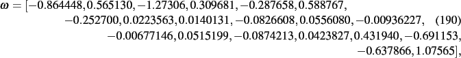 \begin{dmath}
\omega=[- 0.864448, 0.565130,- 1.27306, 0.309681,- 0.287658, 0.588...
...9,- 0.0874213, 0.0423827, 0.431940,- 0.691153,-
0.637866, 1.07565]
,\end{dmath}