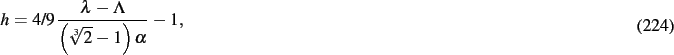 \begin{dmath}
h=4/9\,{\frac {\lambda-\Lambda}{ \left( \sqrt [3]{2}-1 \right) \alpha}}
-1
,\end{dmath}