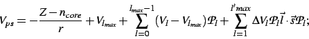 \begin{displaymath}V_{ps}= -\frac{Z-n_{core}}{r} + V_{l_{max}}
+\sum_{l=0}^{l_{...
...ax}} \Delta V_l {\cal P}_{l} \vec{l}\cdot\vec{s} {\cal P}_{l} ;\end{displaymath}