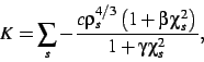 \begin{displaymath}
K=
\sum_s
-{\frac {c\rho_{s}^{4/3}\left (1+\beta \chi_{s}
^{2}\right )}{1+\gamma \chi_{s}^{2}}}
,\end{displaymath}