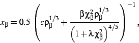 \begin{displaymath}
x_\beta= 0.5 \left (c\rho_{\beta}^{1/3}+{\frac {\beta 
\ch...
...ft (1+\lambda 
\chi_{\beta}^{2}\right )^{4/5}}}\right )^{-1}
,\end{displaymath}