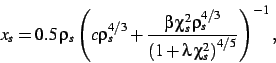\begin{displaymath}
x_s= 0.5 \rho_{s}\left (c\rho_{s}^{4/3}+{\frac {\beta 
\ch...
...{\left (1+
\lambda \chi_{s}^{2}\right )^{4/5}}}\right )^{-1}
,\end{displaymath}