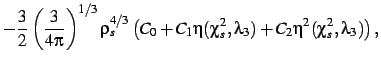 $\displaystyle -\frac{3}{2}\left (\frac{3}{4\pi}\right )
^{1/3}\rho_{s}^{4/3}\le...
...i_{s}^{2},\lambda_{{3}})+C_{{2}}\eta^{2}(
\chi_{s}^{2},\lambda_{{3}})\right )
,$