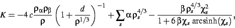 \begin{displaymath}
K=
-4 c\frac{\rho_{\alpha}\rho_{\beta}}{{\rho}}\left (1+{\f...
...i_{s}^{2}}{1+6 \beta \chi_{s}{\text{
arcsinh}}(\chi_{s})}}
,\end{displaymath}