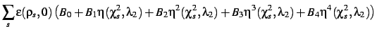 $\displaystyle \sum_s
\epsilon(\rho_{s},0)\left (B_{{0}}+B_{{1}}\eta(\chi_{s}^
{...
...chi_{s}^{
2},\lambda_{{2}})+B_{{4}}\eta^{4}(\chi_{s}^{2},\lambda_{{2}})\right )$