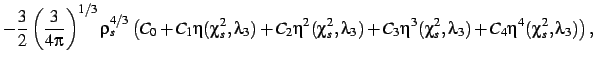 $\displaystyle -\frac{3}{2}\left (\frac{3}{4\pi}\right )^{1/3}\rho_{s}^{4/3}
\le...
...hi_{s}^{2},\lambda_{{3}})+C_{{4}}
\eta^4(\chi_{s}^{2},\lambda_{{3}})
\right )
,$