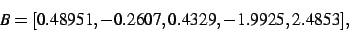 \begin{displaymath}
B
=
[ 0.48951,- 0.2607, 0.4329,- 1.9925, 2.4853]
,\end{displaymath}