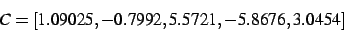 \begin{displaymath}
C
=
[ 1.09025,- 0.7992, 5.5721,- 5.8676, 3.0454]
\end{displaymath}