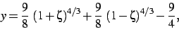 \begin{displaymath}
y={\frac {9}{8}} \left (1+\zeta\right )^{4/3}+{\frac {9}{8}} \left (1
-\zeta\right )^{4/3}-\frac{9}{4}
,\end{displaymath}