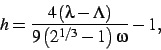 \begin{displaymath}
h={\frac {4\left (\lambda-\Lambda\right )}{9\left ({2}^{1/3}-1\right )\omega}}-1
,\end{displaymath}