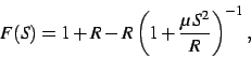\begin{displaymath}
F(S)=1+R-R\left (1+{\frac {\mu {S}^{2}}{R}}\right )^{-1}
,\end{displaymath}