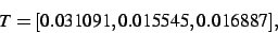 \begin{displaymath}
T
=
[ 0.031091, 0.015545, 0.016887]
,\end{displaymath}