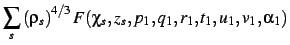 $\displaystyle \sum_s
\left (\rho_{s}\right )^{4/3}F(\chi_{s},{\it z_s},p_{1},q_{{1}},r_{{1}
},t_{{1}},u_{{1}},v_{{1}},\alpha_{{1}})$