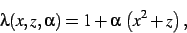\begin{displaymath}
\lambda(x,z,\alpha)=1+\alpha \left ({x}^{2}+z\right )
,\end{displaymath}