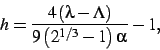 \begin{displaymath}
h={\frac {4\left (\lambda-\Lambda\right )}{9\left ({2}^{1/3}-1\right )\alpha}}-1
,\end{displaymath}