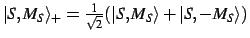 $\vert S,M_S\rangle_+ = \frac{1}{\sqrt{2}} (\vert S,M_S\rangle + \vert S,-M_S\rangle)$