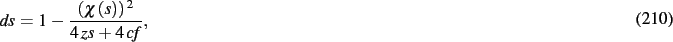 \begin{dmath}
{\it ds}=1-{\frac { \left( \chi \left( s \right) \right) ^{2}}{4\,{
\it zs}+4\,{\it cf}}}
,\end{dmath}